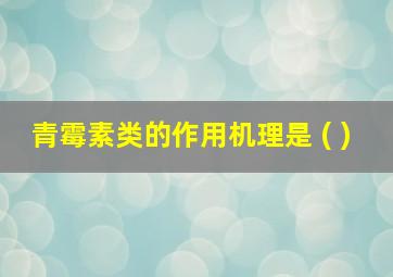 青霉素类的作用机理是 ( )